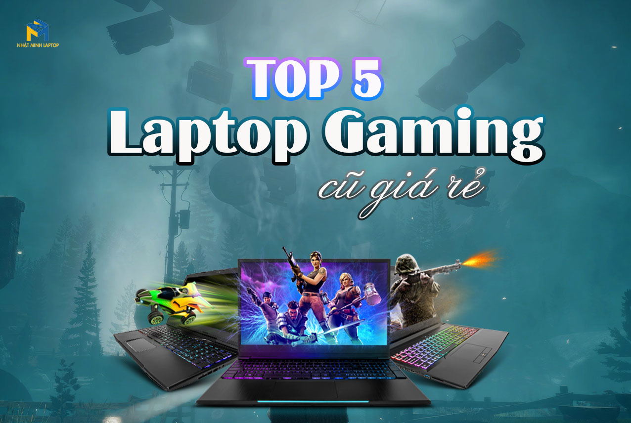 Top 5 Laptop Gaming cũ giá rẻ cực kỳ HOT năm 2022 