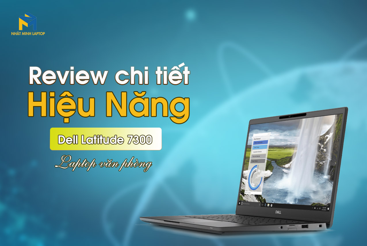 Review Dell Latitude 7300 Laptop văn phòng bền đẹp