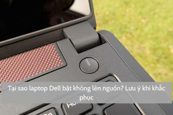 Tại sao laptop Dell bật không lên nguồn? Lưu ý khi khắc phục 