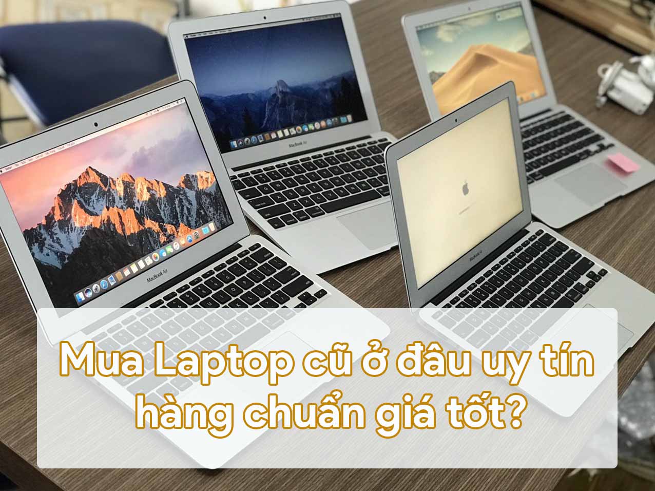 Mua Laptop cũ ở đâu uy tín hàng chuẩn giá tốt?