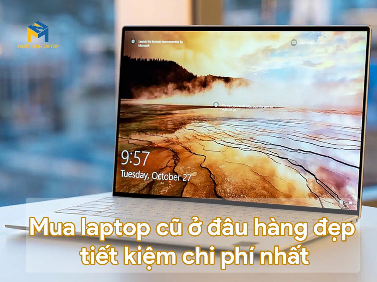 Mua laptop cũ ở đâu hàng đẹp tiết kiệm chi phí nhất