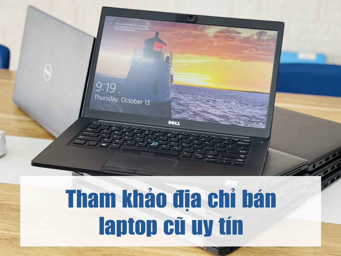 Tham khảo địa chỉ bán laptop cũ uy tín và kinh nghiệm chọn mua