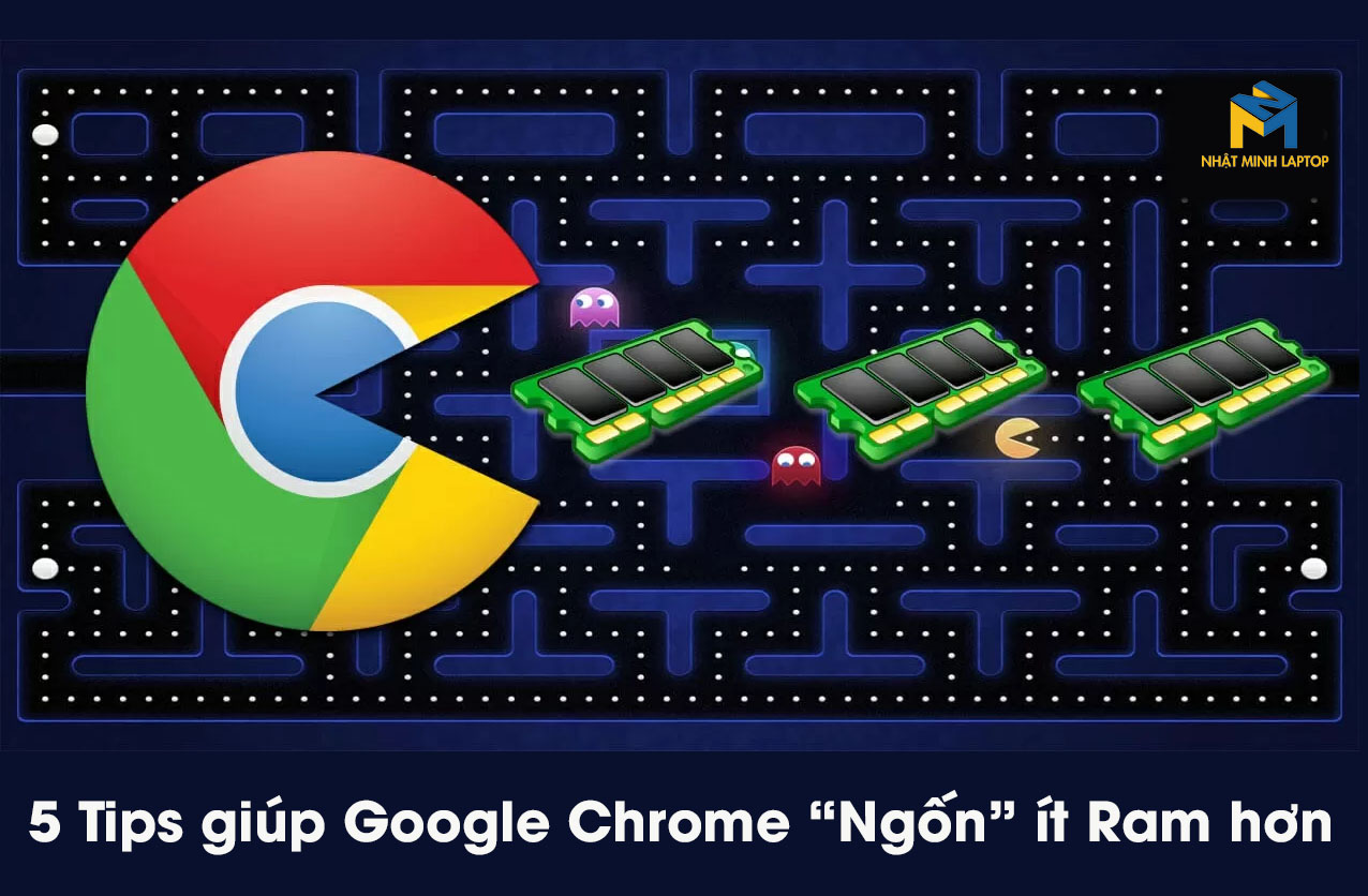 TOP 5 Tips giúp Google Chrome “Ngốn” ít Ram hơn