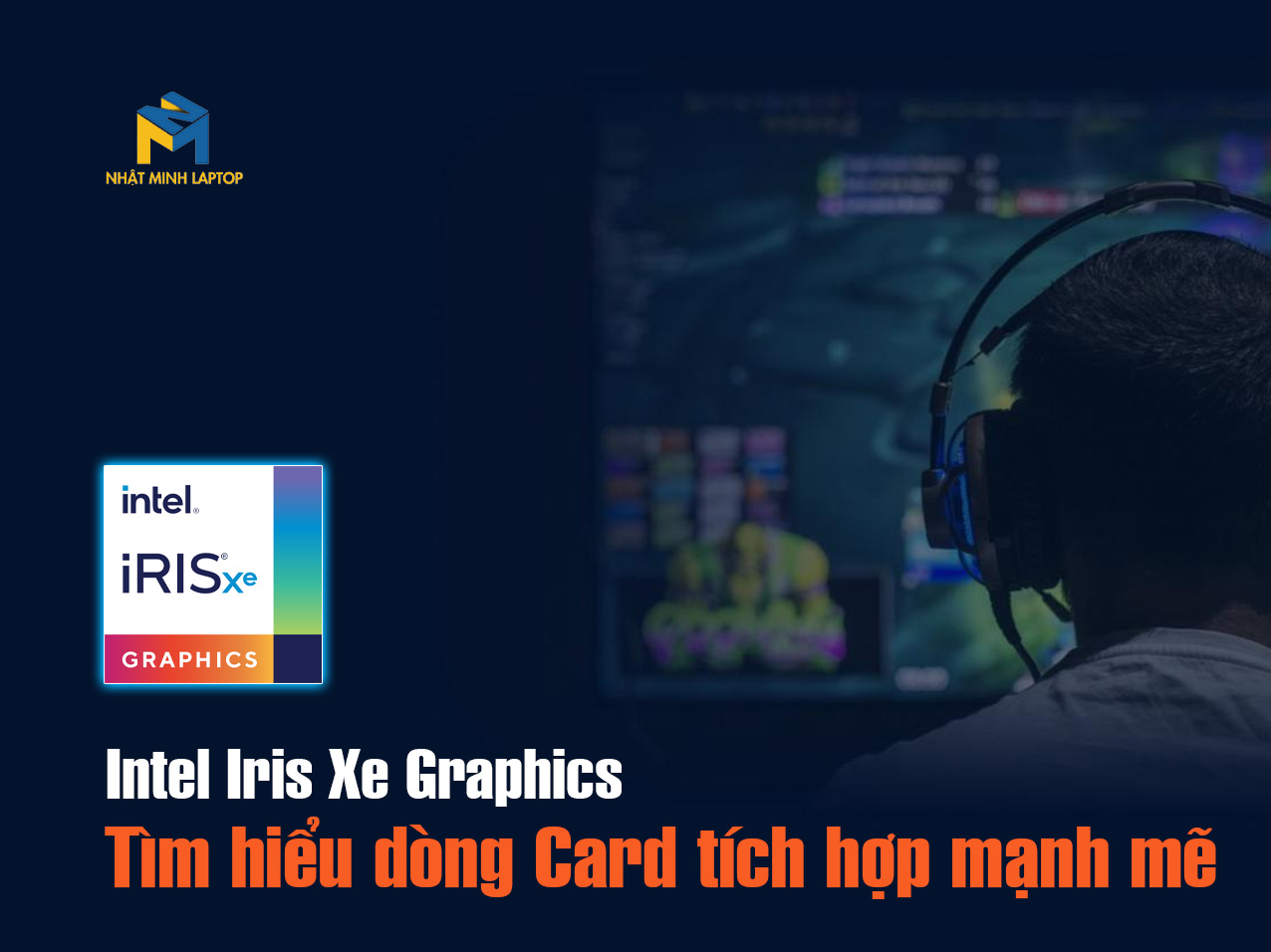 Tìm hiểu dòng Card tích hợp Intel Iris Xe Graphics mạnh mẽ