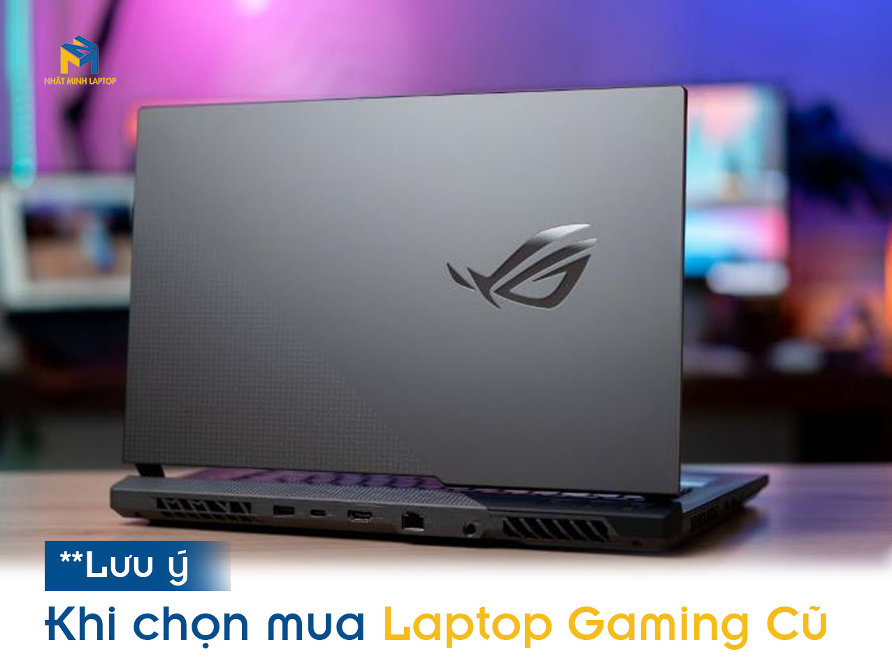 Một số những lưu ý khi chọn mua Laptop Gaming Cũ