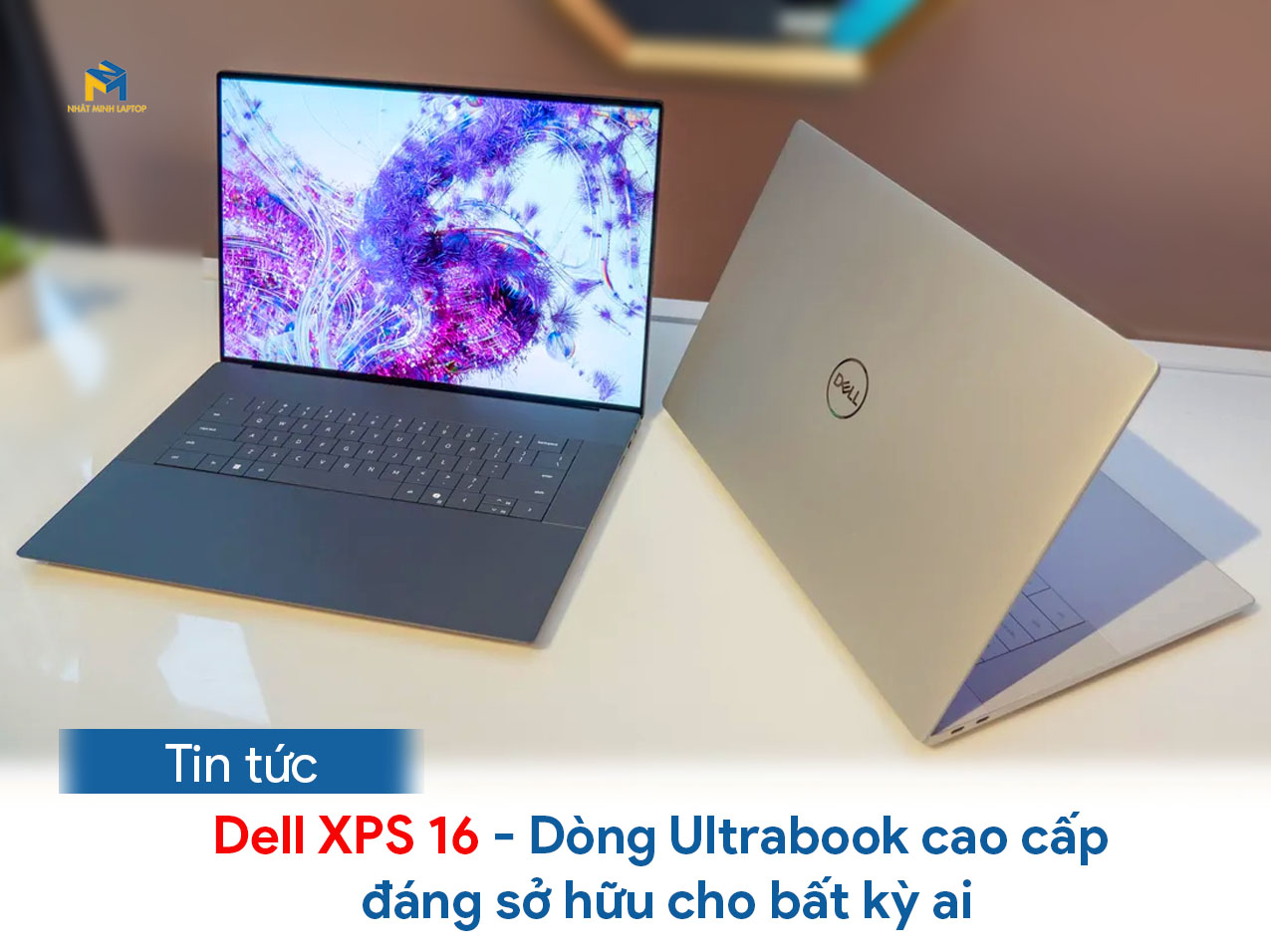 Dell XPS 16 - Dòng Ultrabook cao cấp đáng sở hữu cho bất kỳ ai