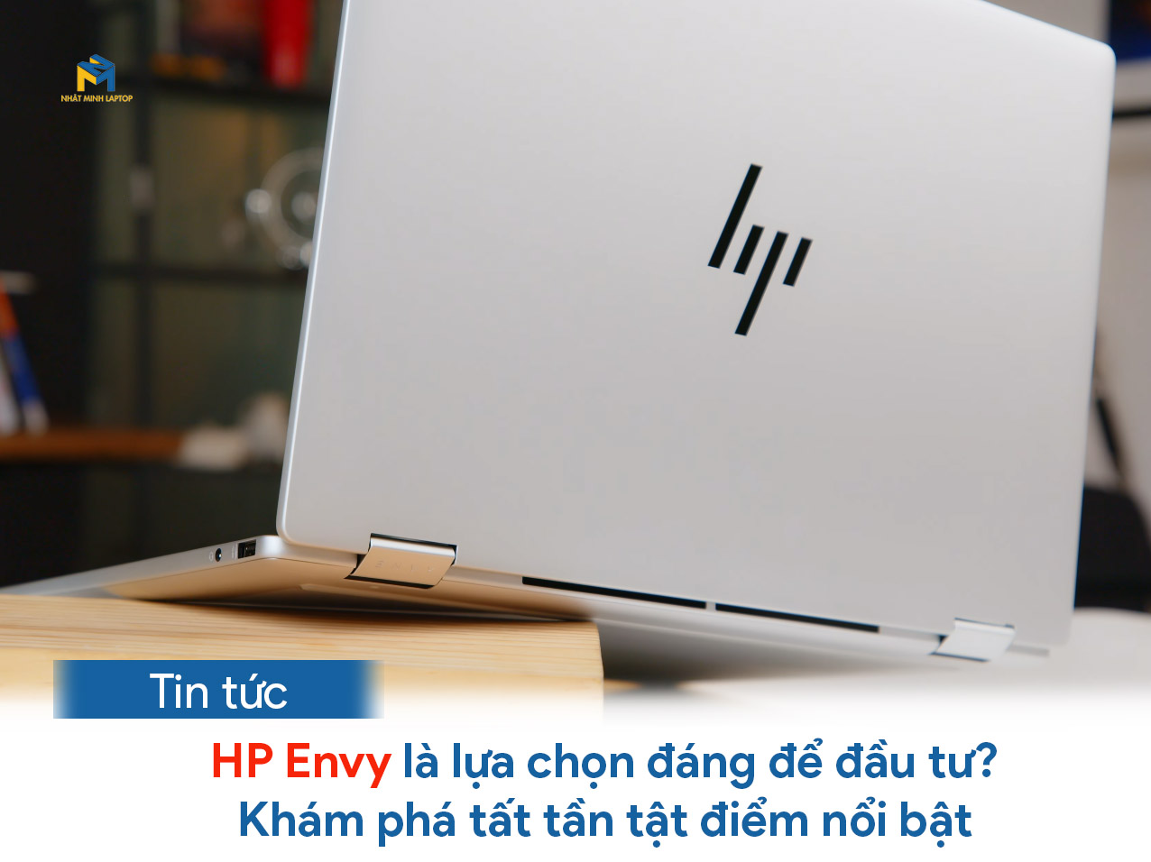 HP Envy có là lựa chọn đáng để đầu tư? Khám phá tất tần tật điểm nổi bật