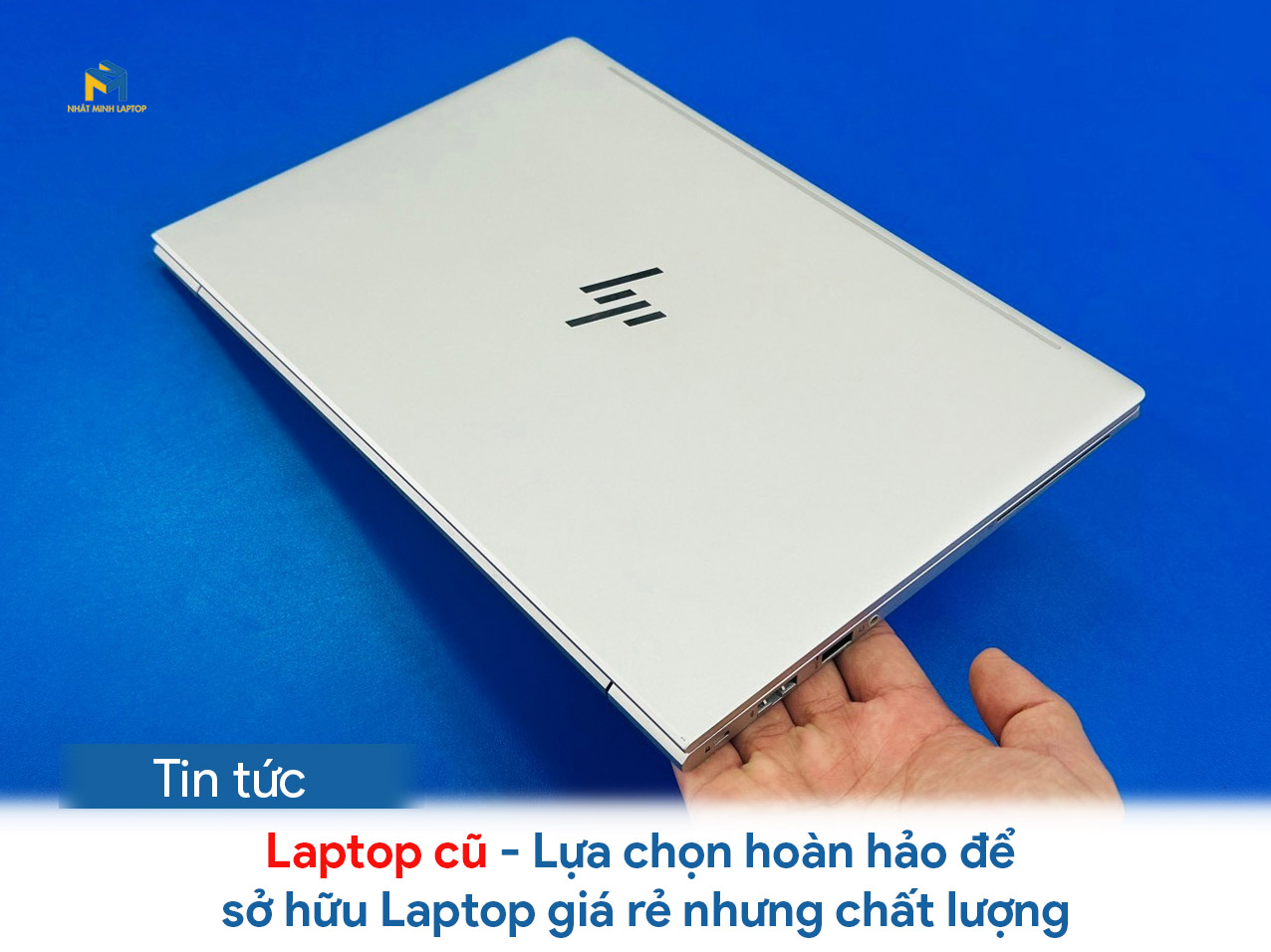 Laptop cũ - Lựa chọn hoàn hảo để sở hữu laptop giá rẻ nhưng chất lượng