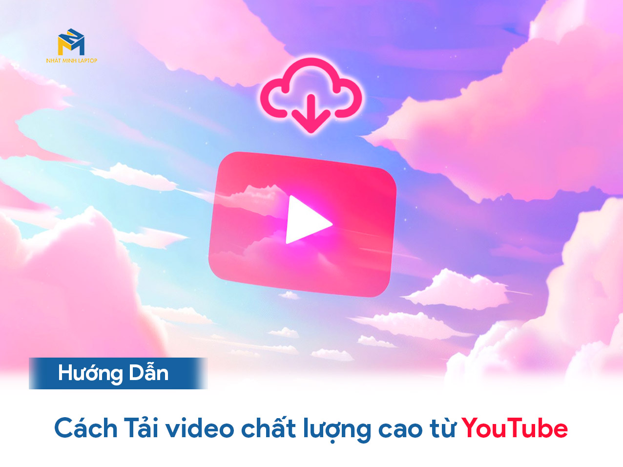 Hướng dẫn tải video chất lượng cao từ YouTube
