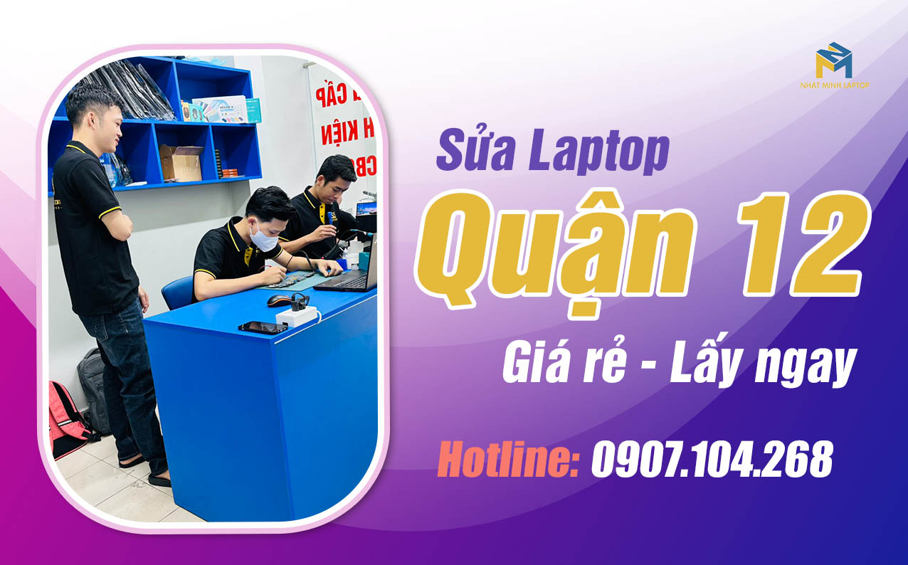 Sửa Laptop Quận 12, Uy tín, Giá rẻ, Lấy ngay tại Nhật Minh