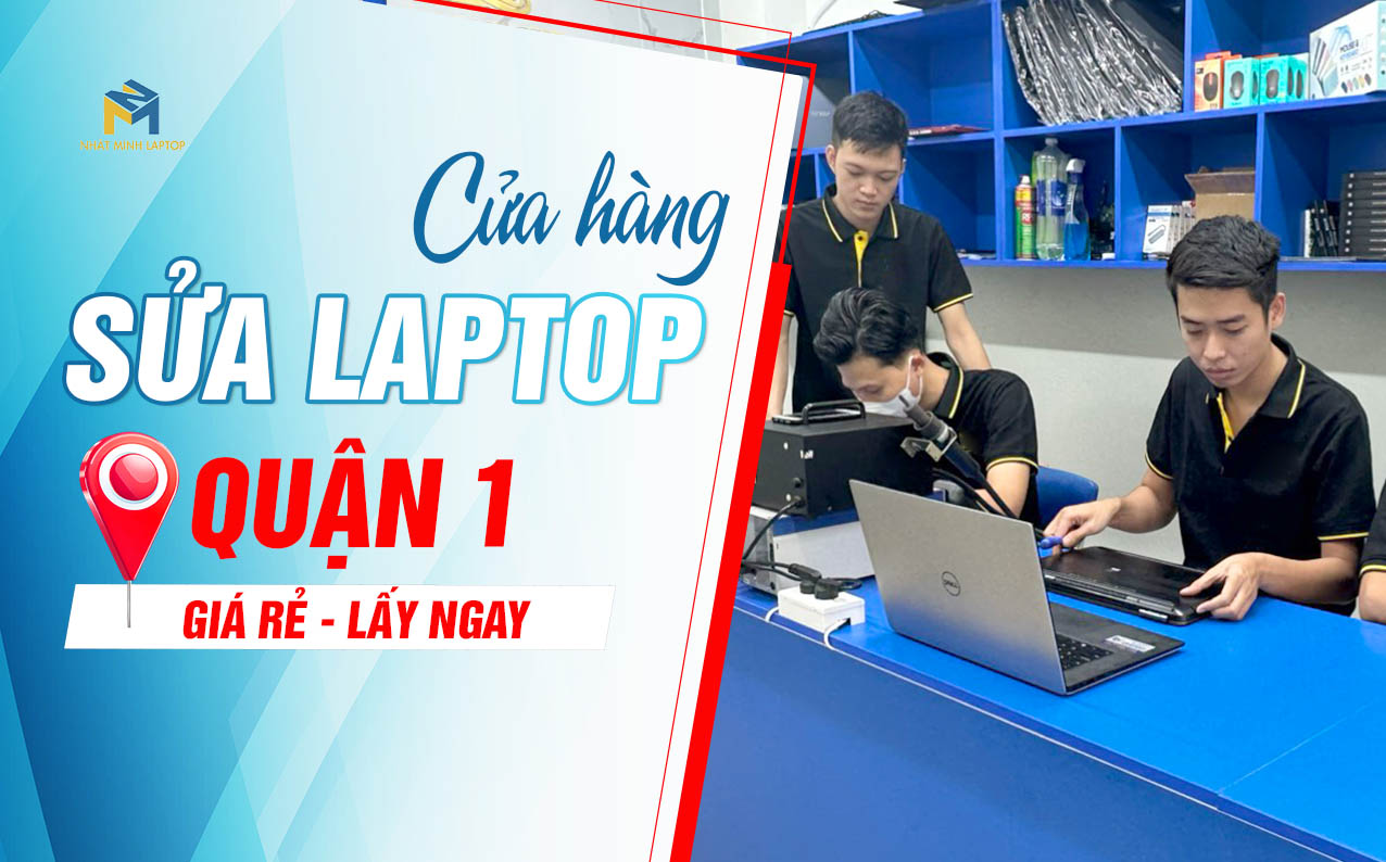 Sửa Laptop Quận 1 Uy tín, Giá rẻ, Lấy ngay tại TPHCM